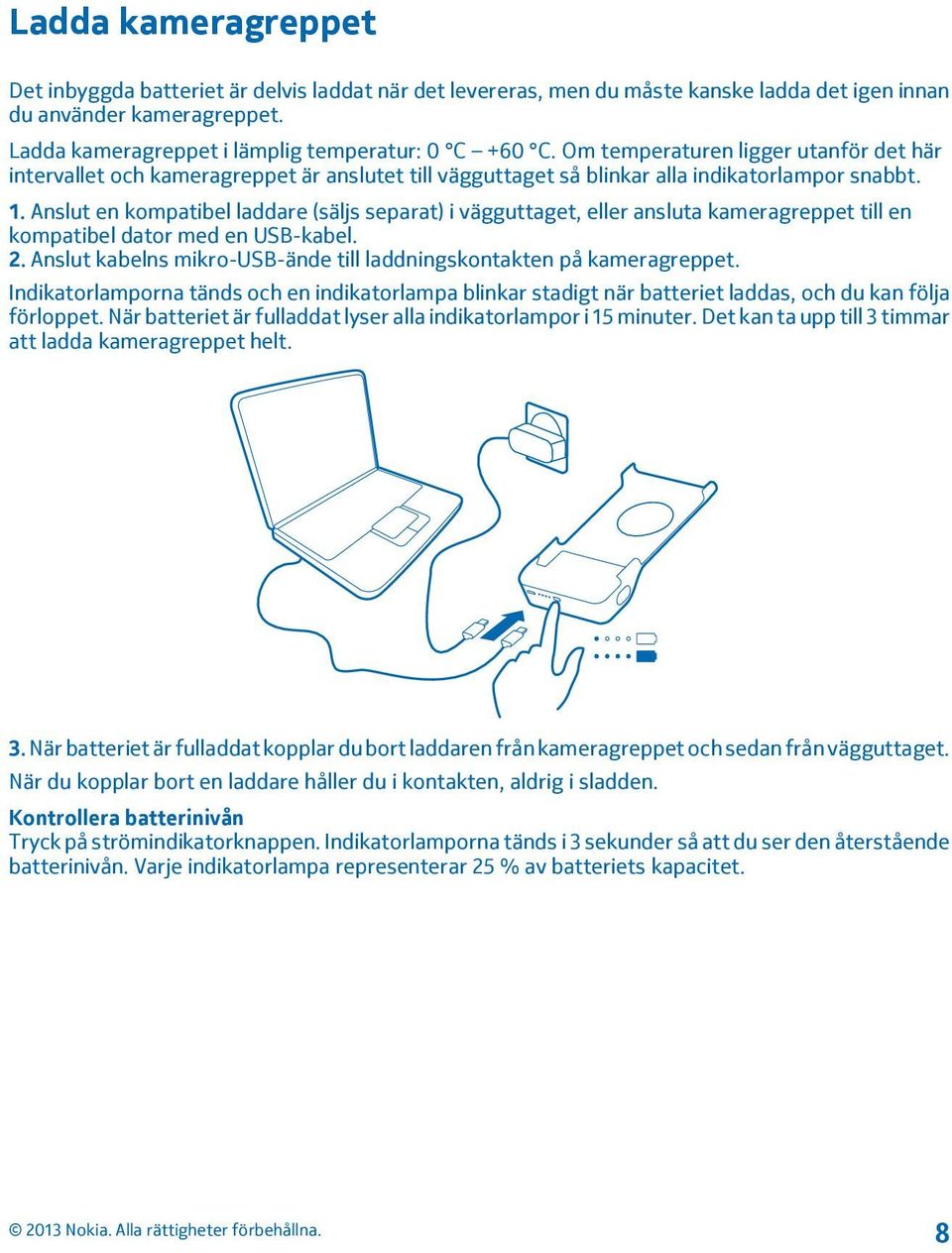 Anslut en kompatibel laddare (säljs separat) i vägguttaget, eller ansluta kameragreppet till en kompatibel dator med en USB-kabel. 2.