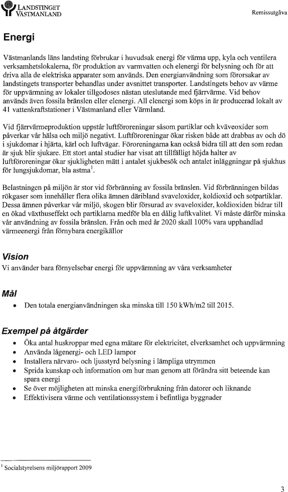 alla de elektriska apparater som används. Den energianvändning som förorsakar av landstingets transporter behandlas under avsnittet transporter.