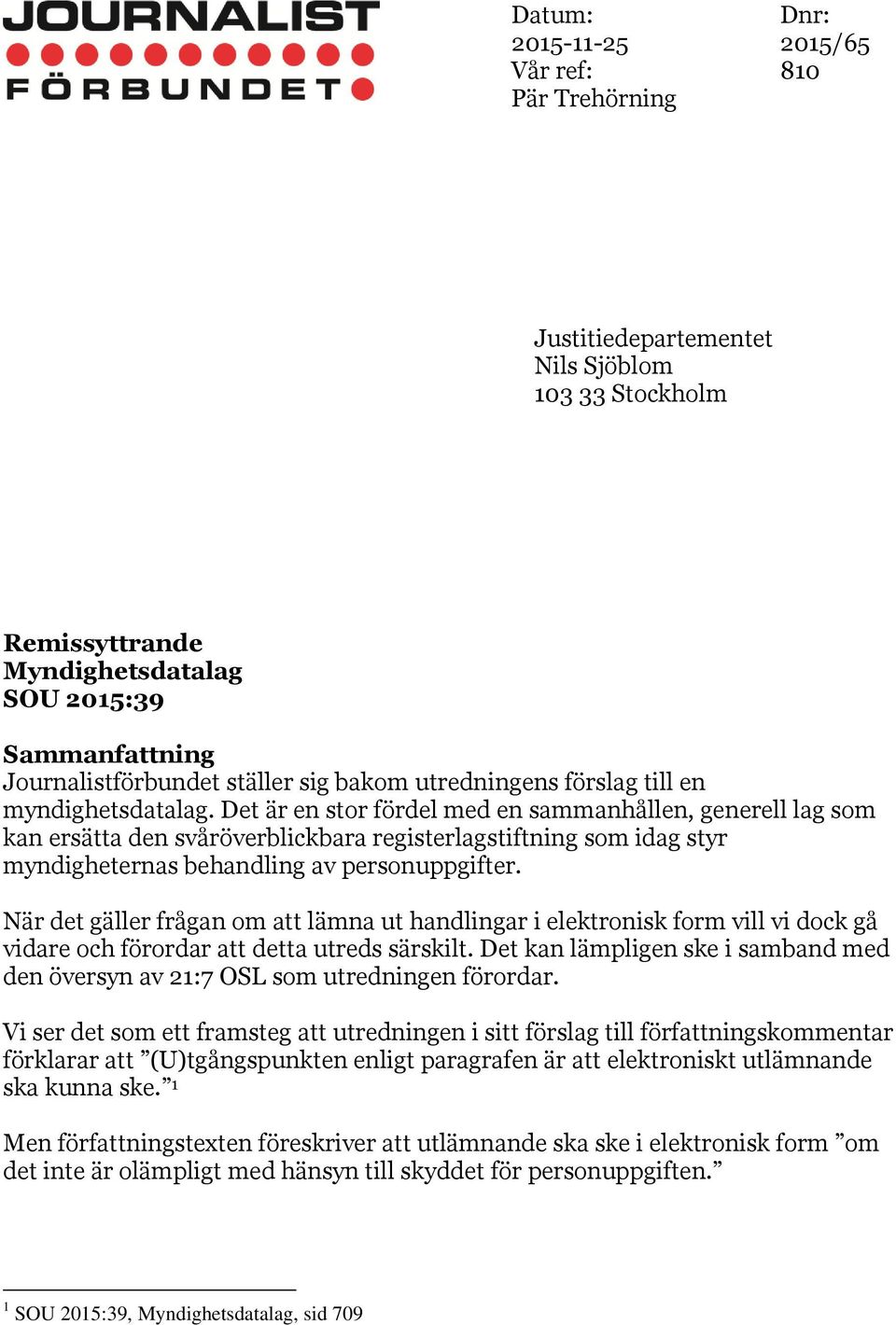 Det är en stor fördel med en sammanhållen, generell lag som kan ersätta den svåröverblickbara registerlagstiftning som idag styr myndigheternas behandling av personuppgifter.