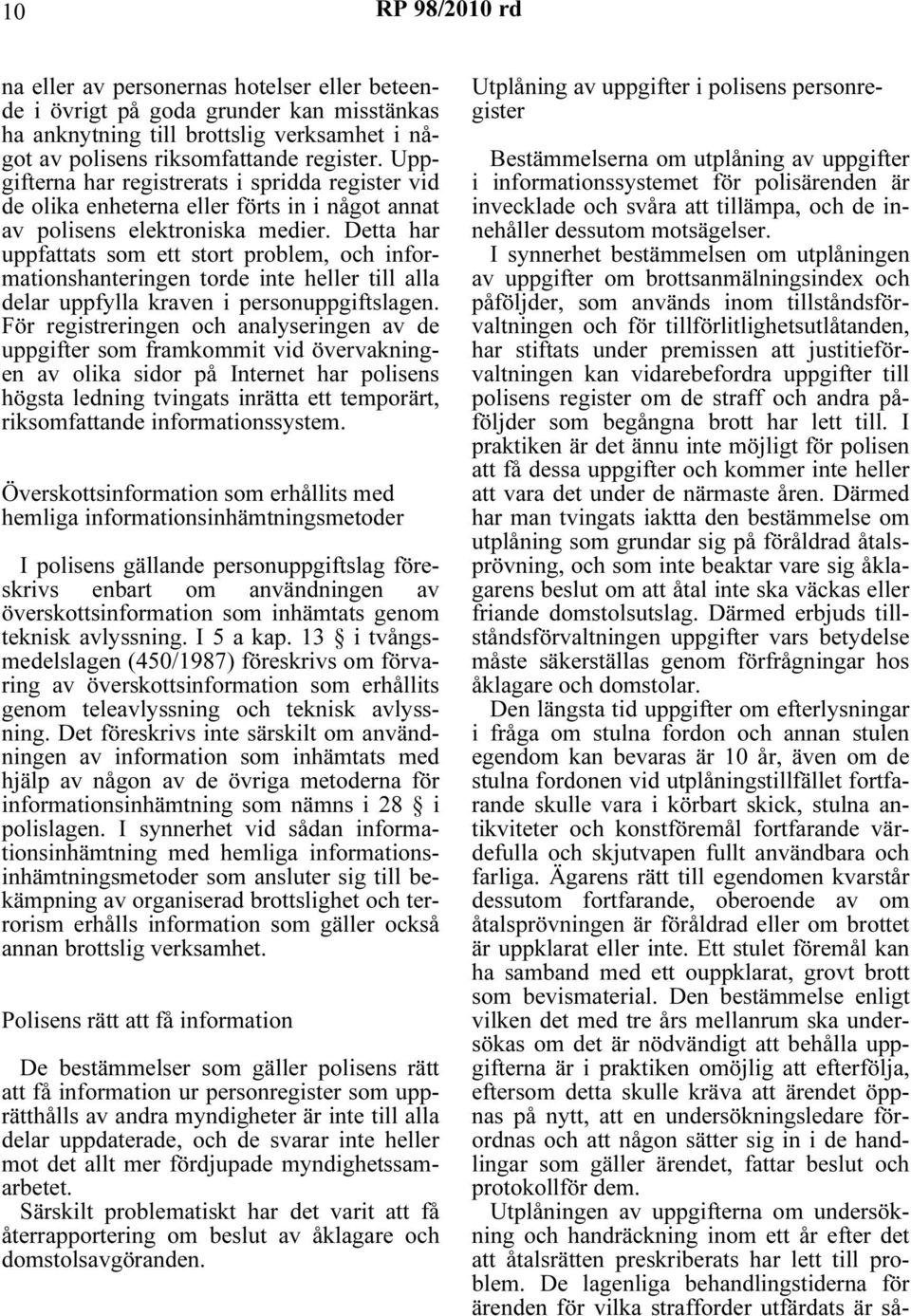 Detta har uppfattats som ett stort problem, och informationshanteringen torde inte heller till alla delar uppfylla kraven i personuppgiftslagen.