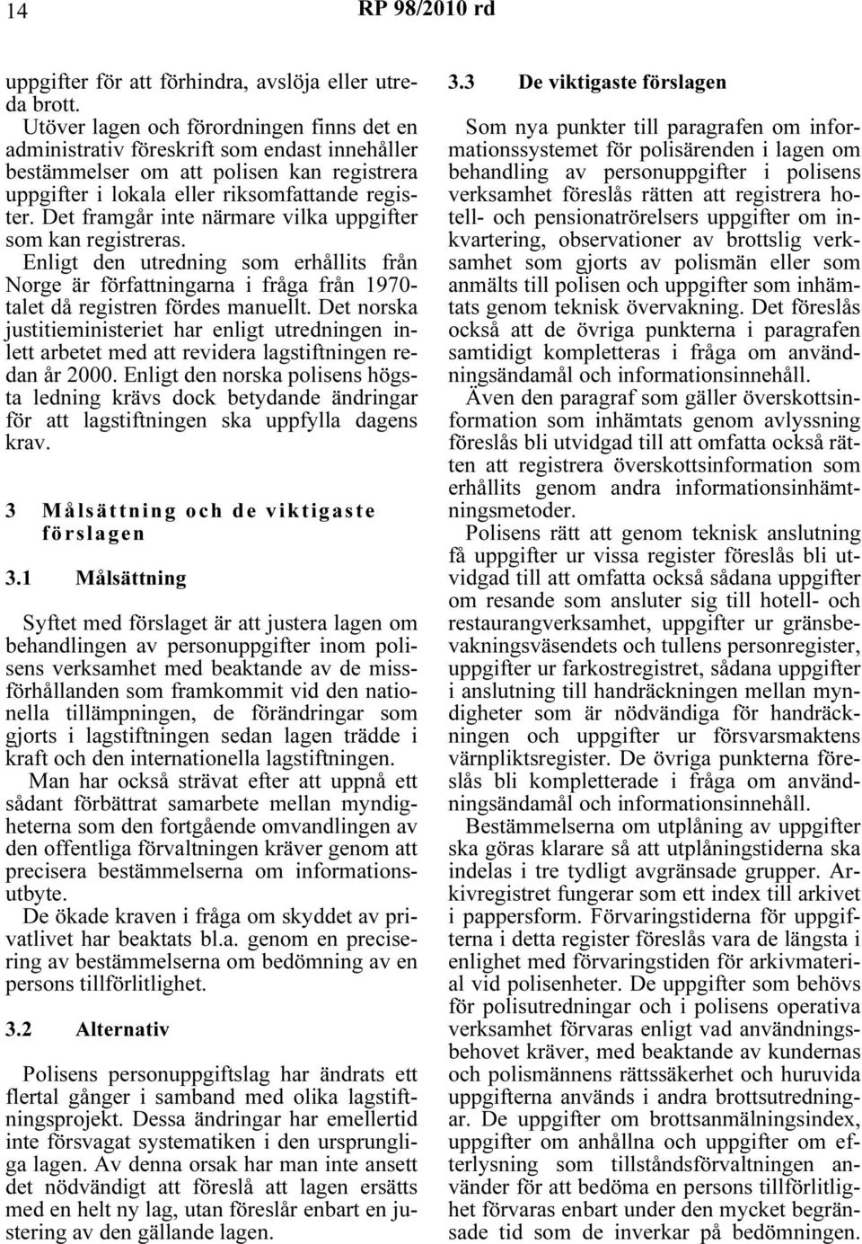 Det framgår inte närmare vilka uppgifter som kan registreras. Enligt den utredning som erhållits från Norge är författningarna i fråga från 1970- talet då registren fördes manuellt.