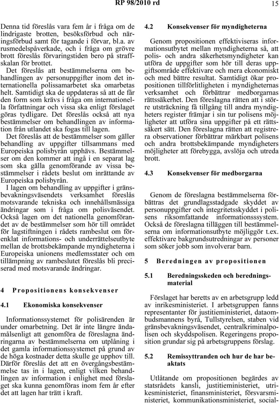 Samtidigt ska de uppdateras så att de får den form som krävs i fråga om internationella författningar och vissa ska enligt förslaget göras tydligare.