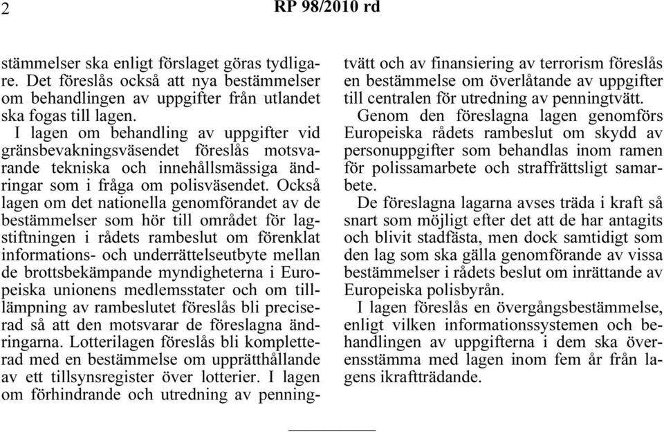 Också lagen om det nationella genomförandet av de bestämmelser som hör till området för lagstiftningen i rådets rambeslut om förenklat informations- och underrättelseutbyte mellan de brottsbekämpande