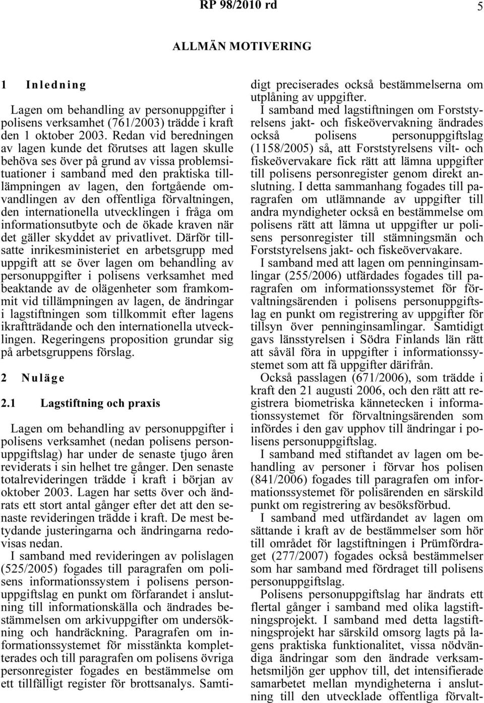 omvandlingen av den offentliga förvaltningen, den internationella utvecklingen i fråga om informationsutbyte och de ökade kraven när det gäller skyddet av privatlivet.
