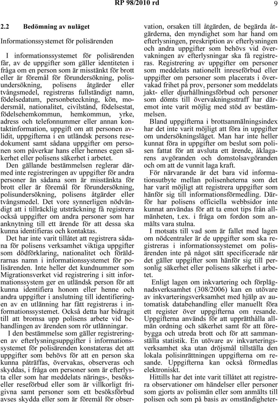 födelsestat, födelsehemkommun, hemkommun, yrke, adress och telefonnummer eller annan kontaktinformation, uppgift om att personen avlidit, uppgifterna i en utländsk persons resedokument samt sådana