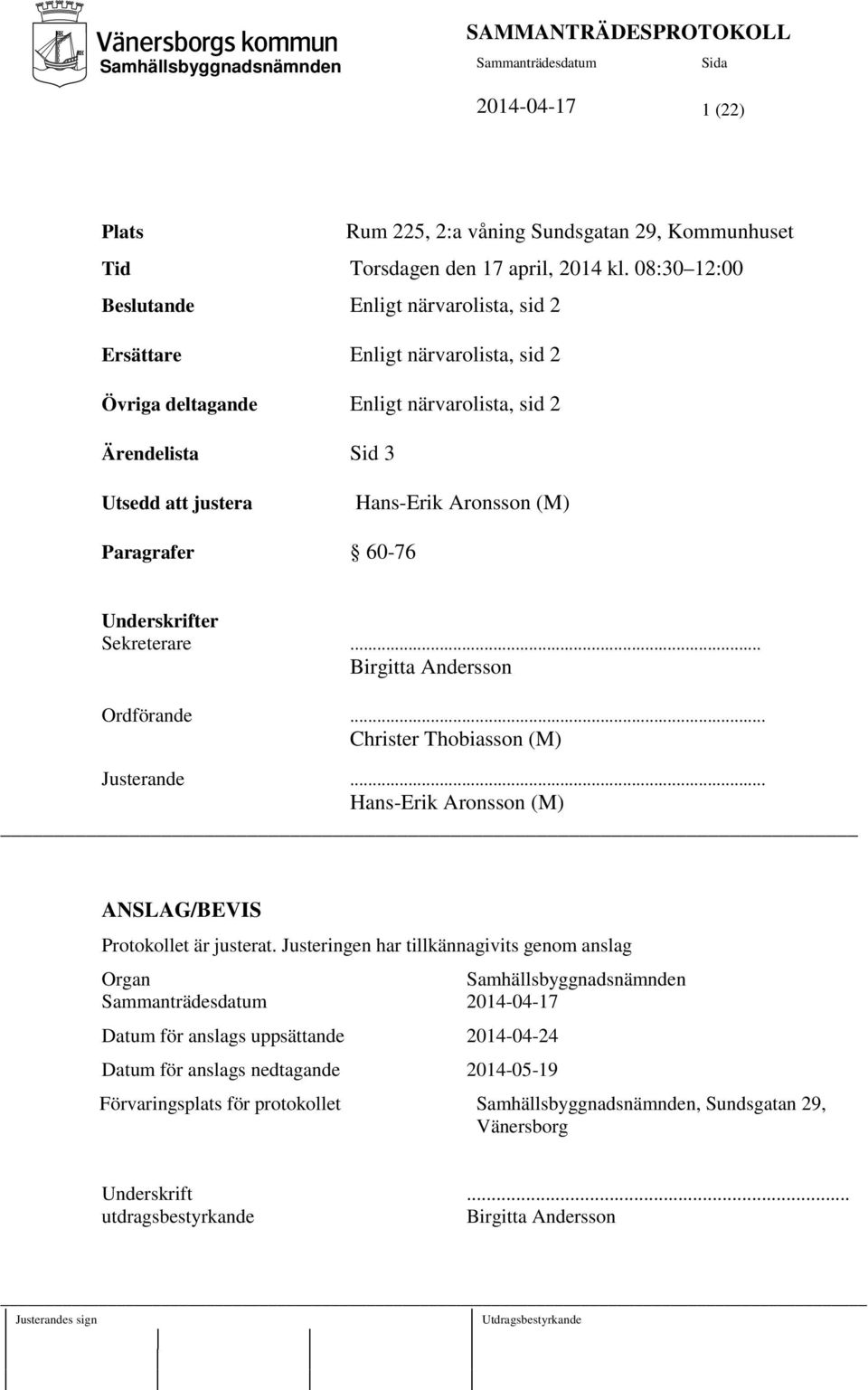 Paragrafer 60-76 Underskrifter Sekreterare... Birgitta Andersson Ordförande... Christer Thobiasson (M) Justerande... Hans-Erik Aronsson (M) ANSLAG/BEVIS Protokollet är justerat.