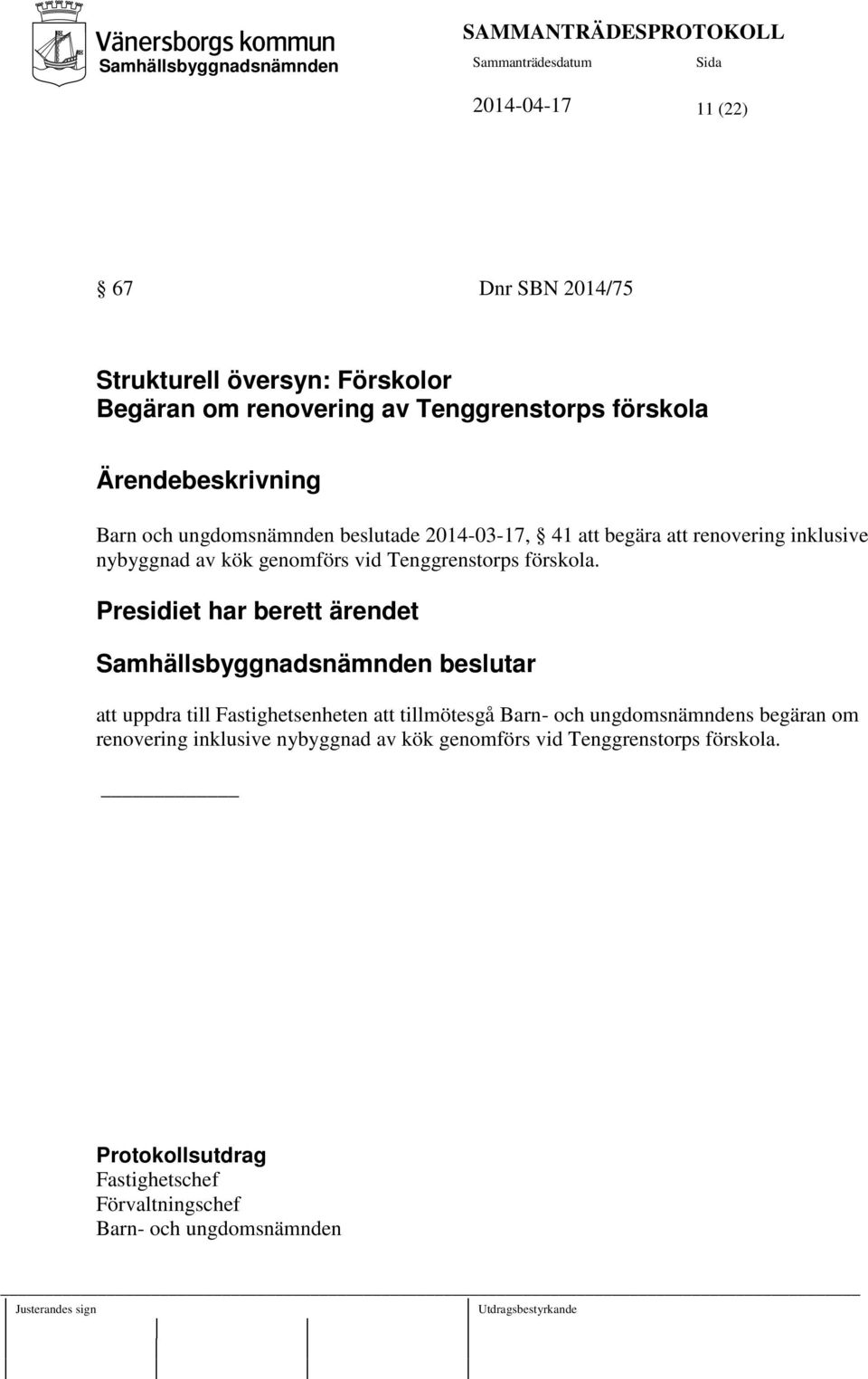 Presidiet har berett ärendet att uppdra till Fastighetsenheten att tillmötesgå Barn- och ungdomsnämndens begäran om renovering