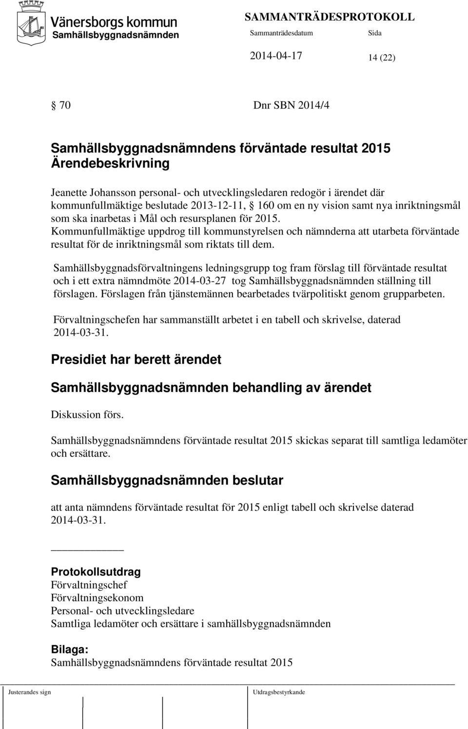 Kommunfullmäktige uppdrog till kommunstyrelsen och nämnderna att utarbeta förväntade resultat för de inriktningsmål som riktats till dem.