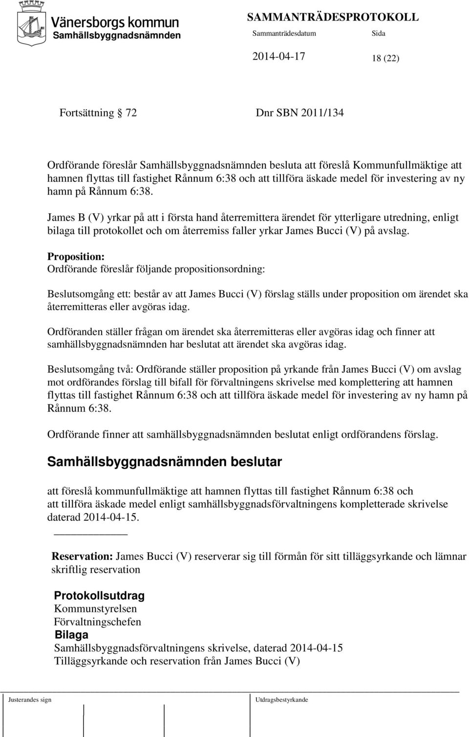 James B (V) yrkar på att i första hand återremittera ärendet för ytterligare utredning, enligt bilaga till protokollet och om återremiss faller yrkar James Bucci (V) på avslag.