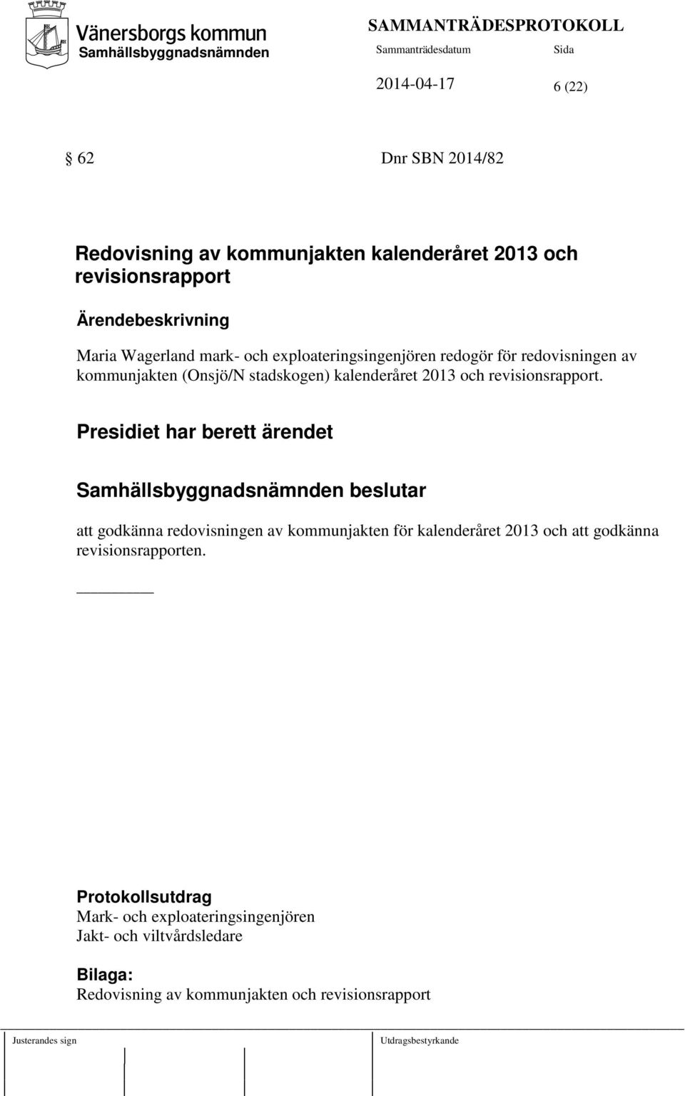 Presidiet har berett ärendet att godkänna redovisningen av kommunjakten för kalenderåret 2013 och att godkänna revisionsrapporten.