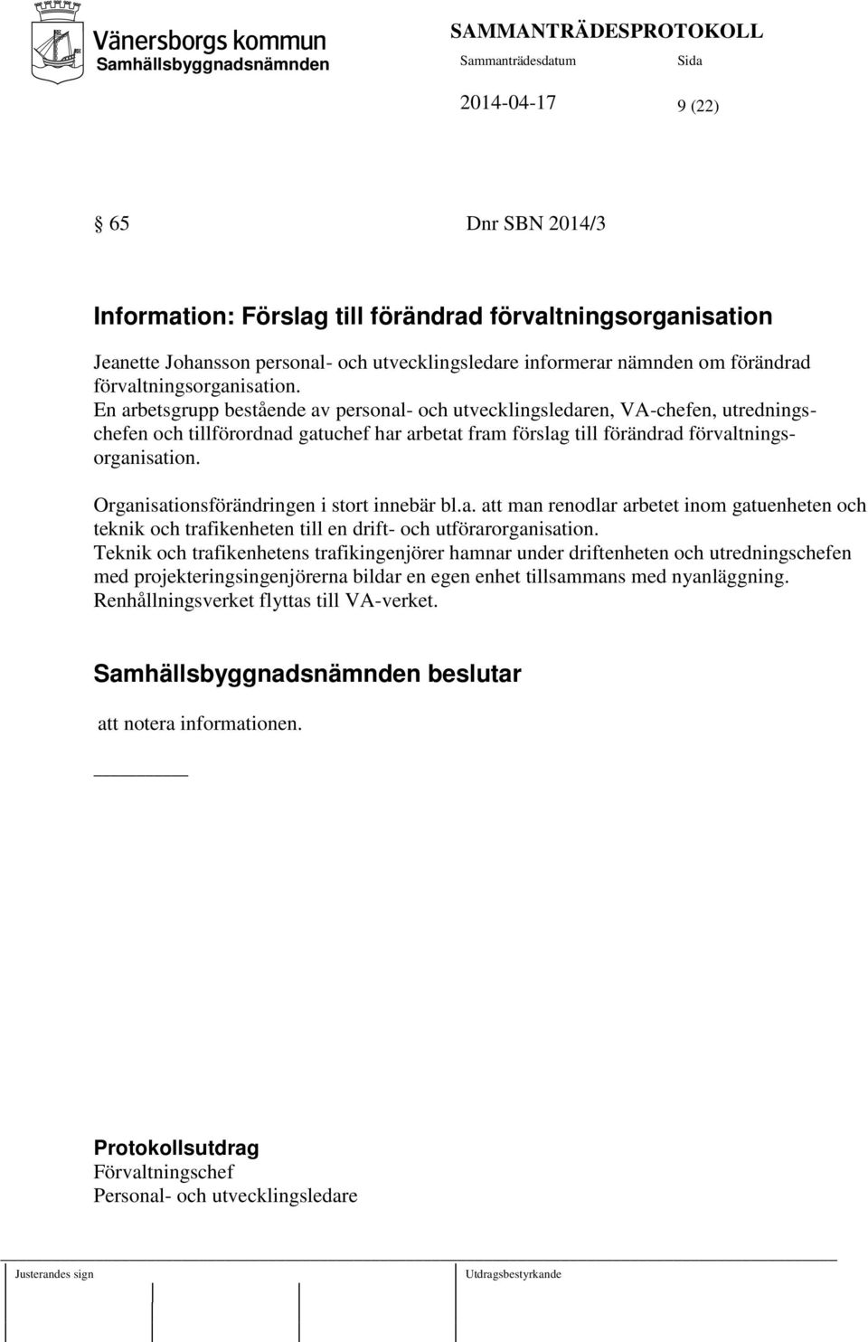 En arbetsgrupp bestående av personal- och utvecklingsledaren, VA-chefen, utredningschefen och tillförordnad gatuchef har arbetat fram förslag till förändrad  Organisationsförändringen i stort innebär