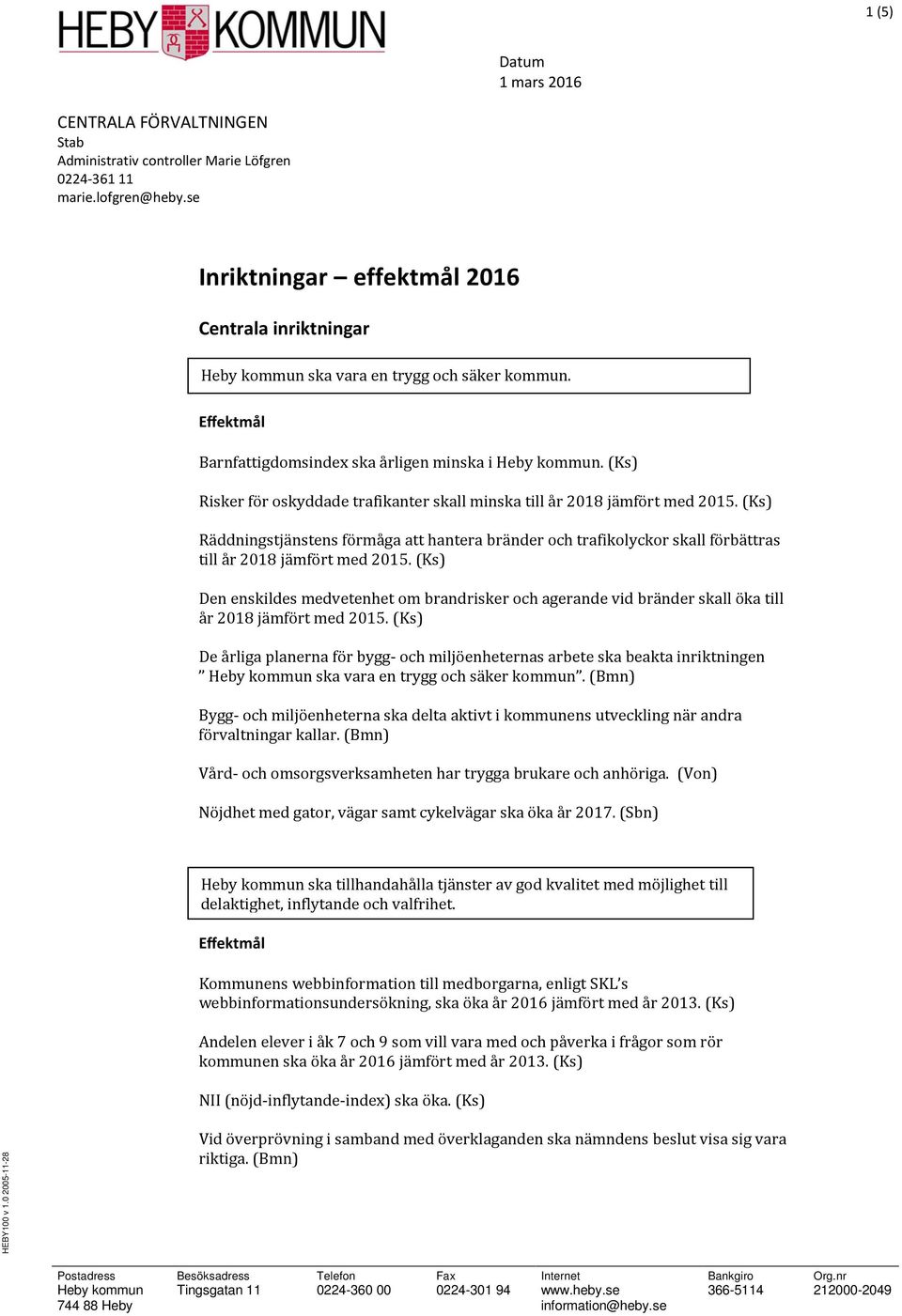 (Ks) Risker för oskyddade trafikanter skall minska till år 2018 jämfört med 2015. (Ks) Räddningstjänstens förmåga att hantera bränder och trafikolyckor skall förbättras till år 2018 jämfört med 2015.