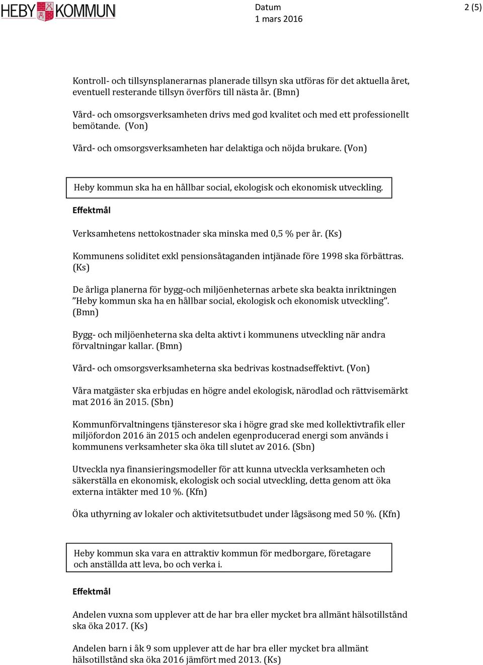(Von) Heby kommun ska ha en hållbar social, ekologisk och ekonomisk utveckling. Verksamhetens nettokostnader ska minska med 0,5 % per år.