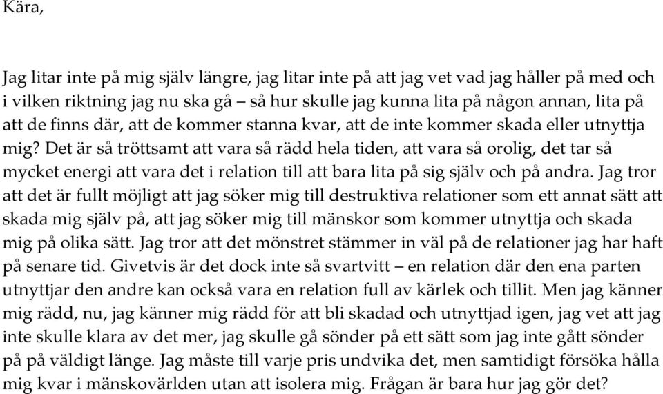 Det är så tröttsamt att vara så rädd hela tiden, att vara så orolig, det tar så mycket energi att vara det i relation till att bara lita på sig själv och på andra.