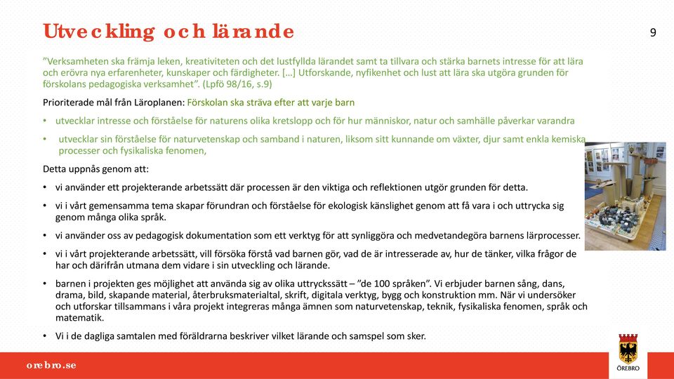 9) Prioriterade mål från Läroplanen: Förskolan ska sträva efter att varje barn utvecklar intresse och förståelse för naturens olika kretslopp och för hur människor, natur och samhälle påverkar