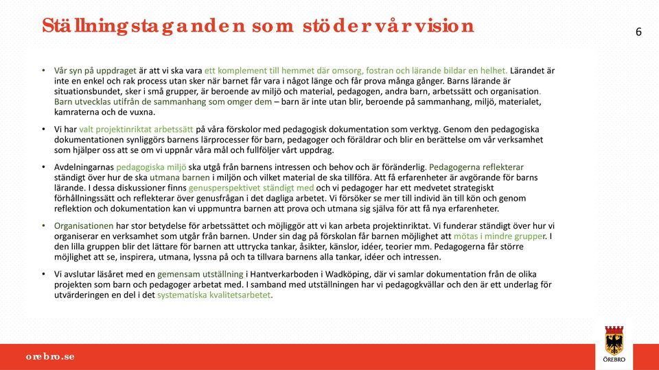 Barns lärande är situationsbundet, sker i små grupper, är beroende av miljö och material, pedagogen, andra barn, arbetssätt och organisation.