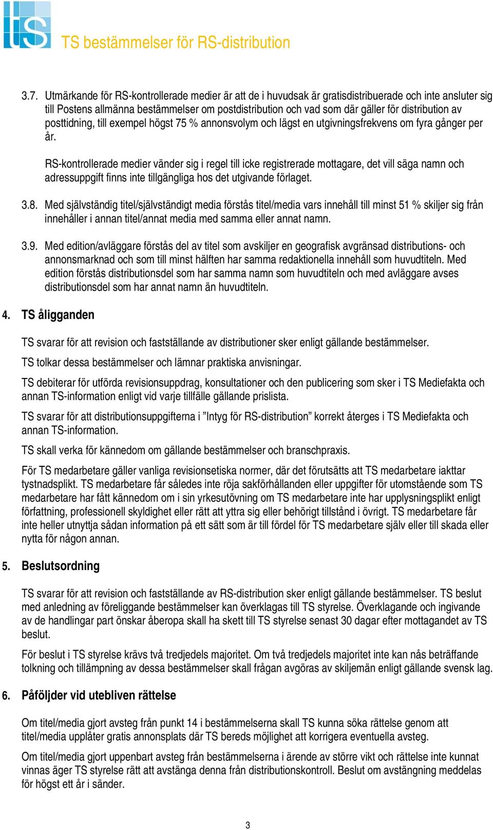 RS-kontrollerade medier vänder sig i regel till icke registrerade mottagare, det vill säga namn och adressuppgift finns inte tillgängliga hos det utgivande förlaget. 3.8.