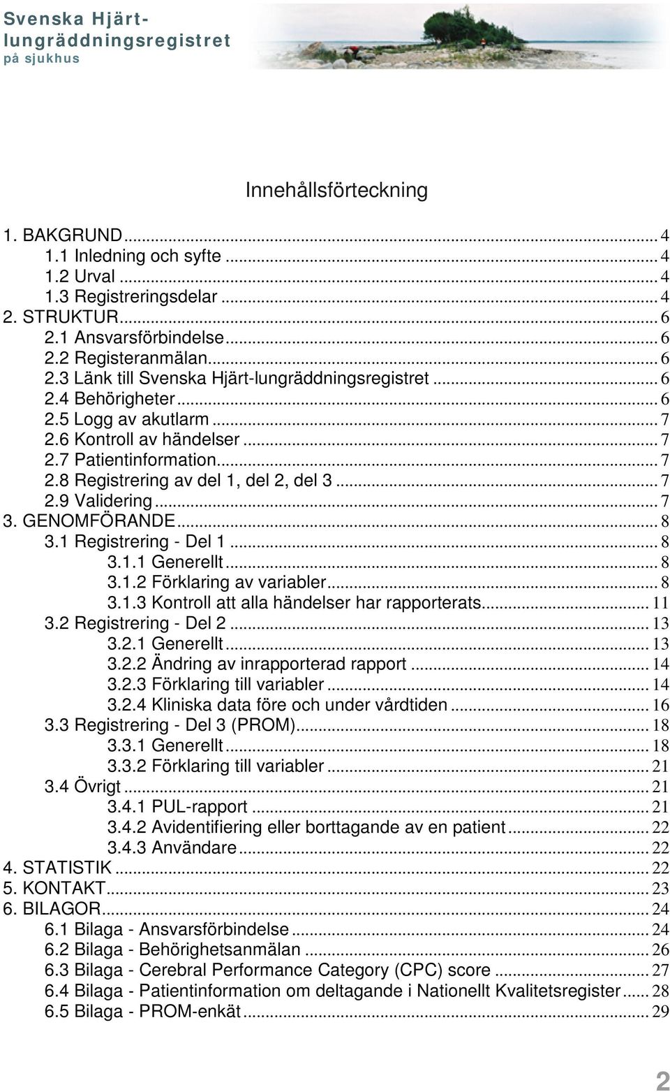 .. 7 2.9 Validering... 7 3. GENOMFÖRANDE... 8 3.1 Registrering - Del 1... 8 3.1.1 Generellt... 8 3.1.2 Förklaring av variabler... 8 3.1.3 Kontroll att alla händelser har rapporterats... 11 3.