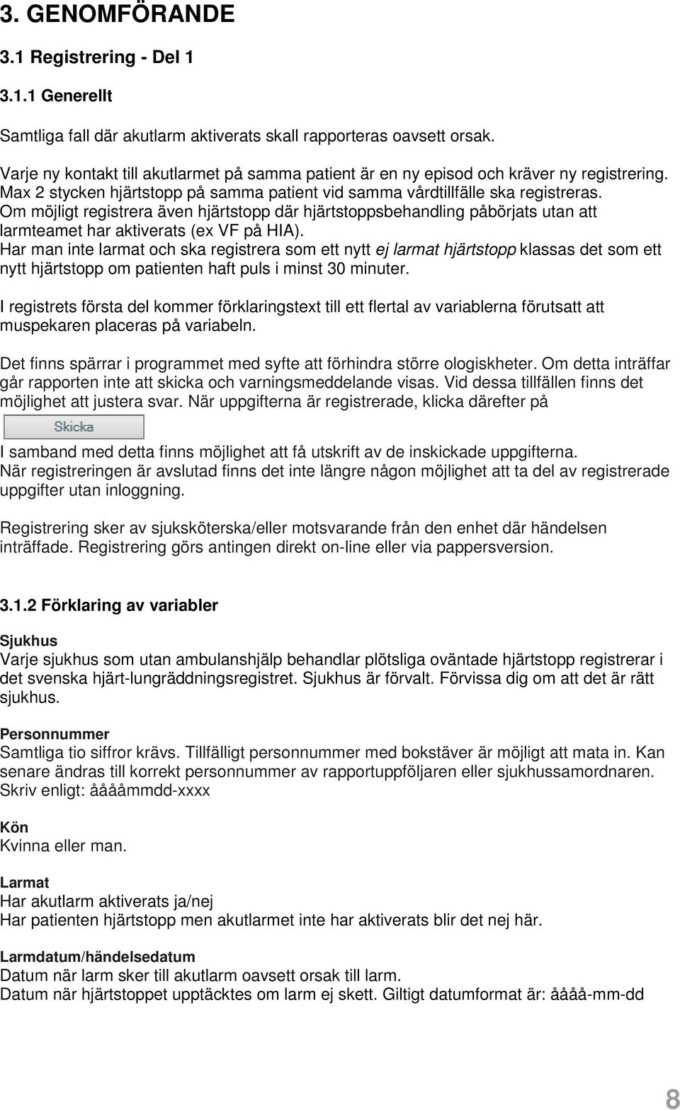 Om möjligt registrera även hjärtstopp där hjärtstoppsbehandling påbörjats utan att larmteamet har aktiverats (ex VF på HIA).