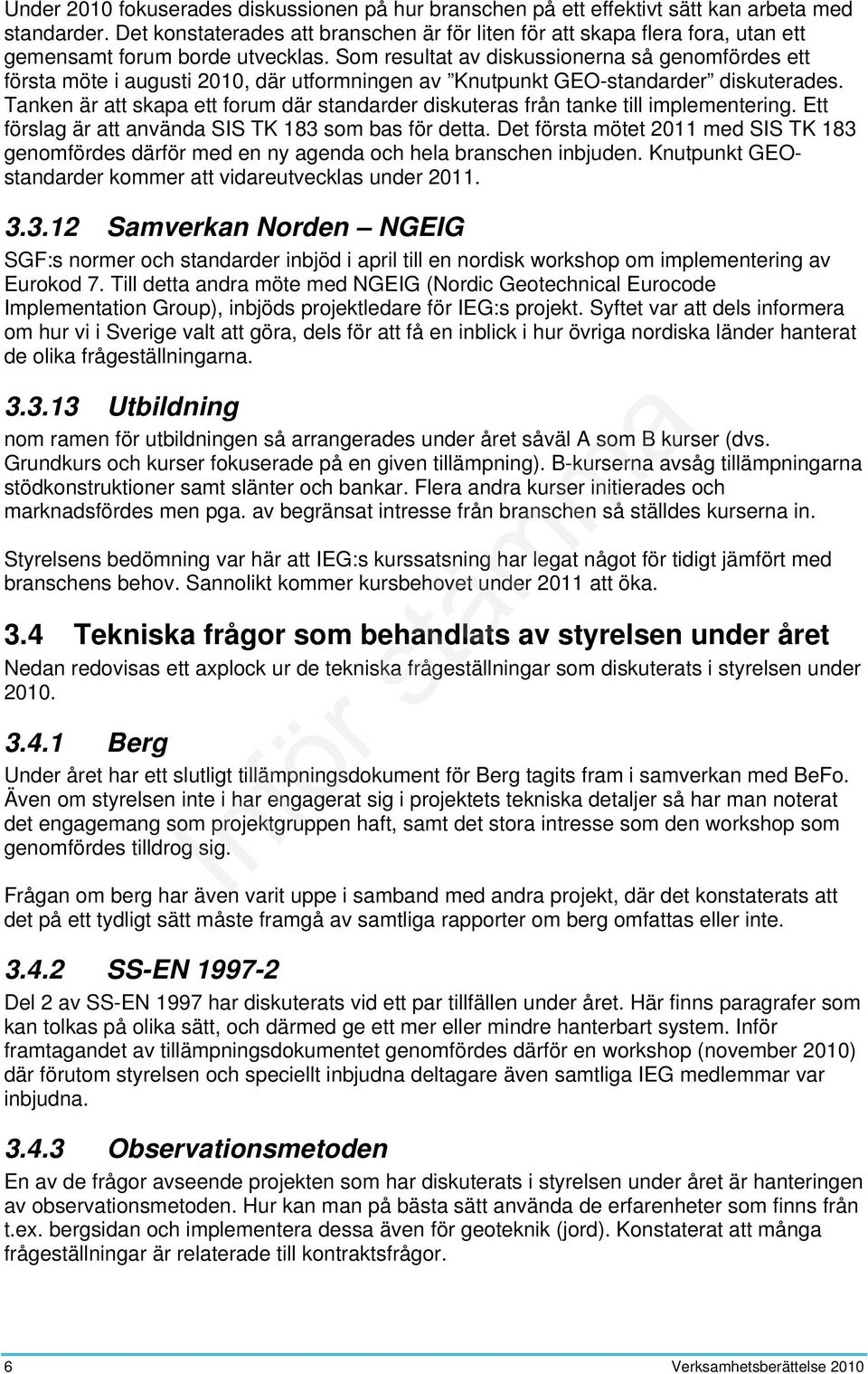 Som resultat av diskussionerna så genomfördes ett första möte i augusti 2010, där utformningen av Knutpunkt GEO-standarder diskuterades.