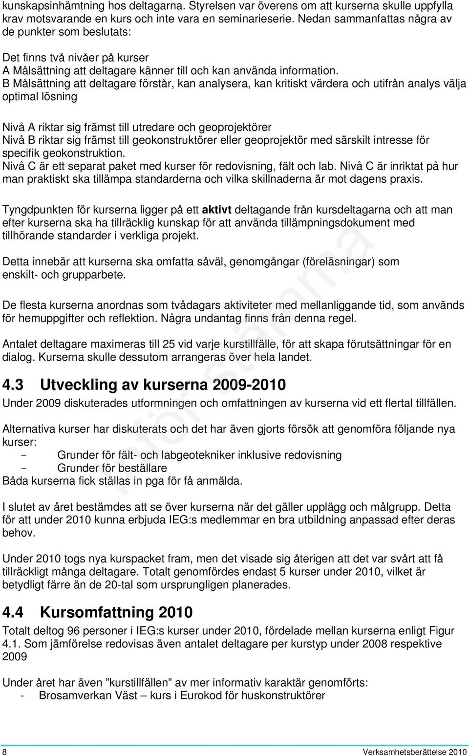 B Målsättning att deltagare förstår, kan analysera, kan kritiskt värdera och utifrån analys välja optimal lösning Nivå A riktar sig främst till utredare och geoprojektörer Nivå B riktar sig främst