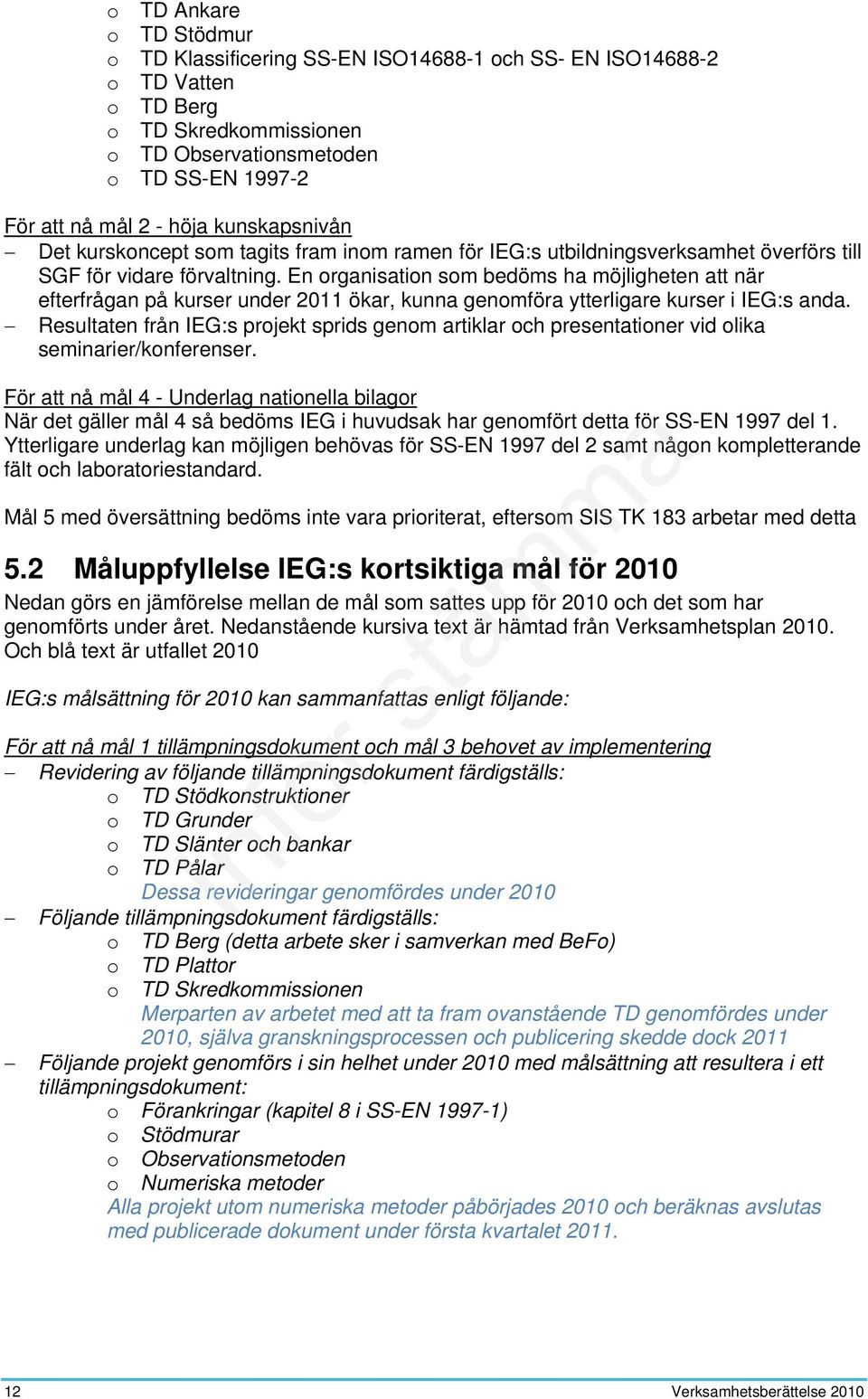 En organisation som bedöms ha möjligheten att när efterfrågan på kurser under 2011 ökar, kunna genomföra ytterligare kurser i IEG:s anda.