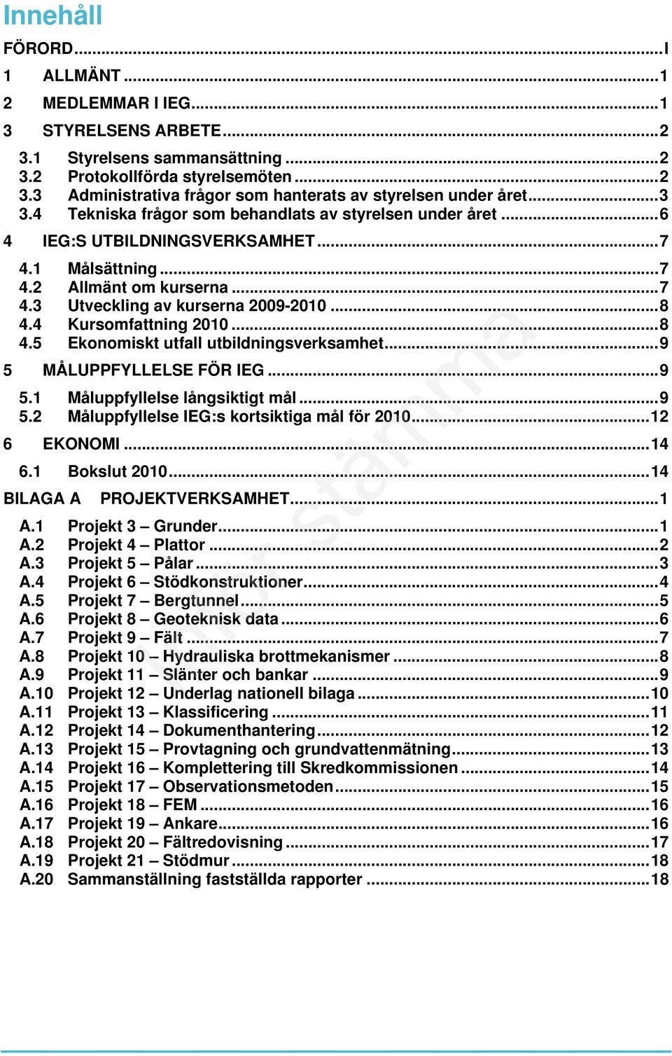 4 Kursomfattning 2010... 8 4.5 Ekonomiskt utfall utbildningsverksamhet... 9 5 MÅLUPPFYLLELSE FÖR IEG... 9 5.1 Måluppfyllelse långsiktigt mål... 9 5.2 Måluppfyllelse IEG:s kortsiktiga mål för 2010.