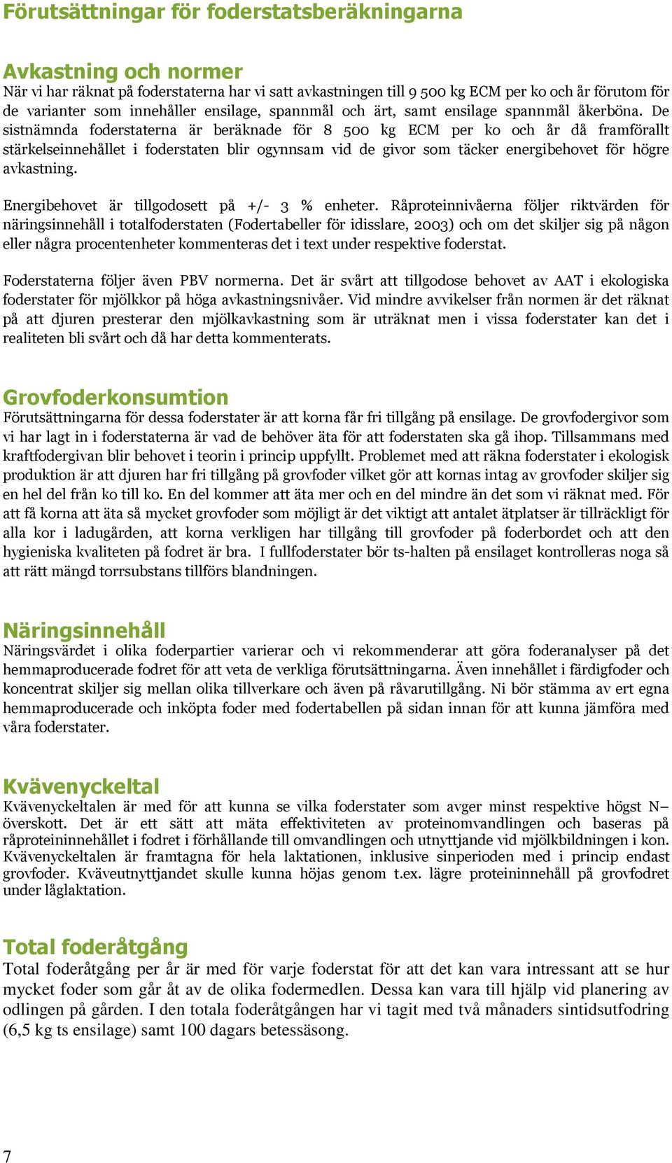 De sistnämnda foderstaterna är beräknade för 8 kg ECM per ko och år då framförallt stärkelseinnehållet i foderstaten blir ogynnsam vid de givor som täcker energibehovet för högre avkastning.