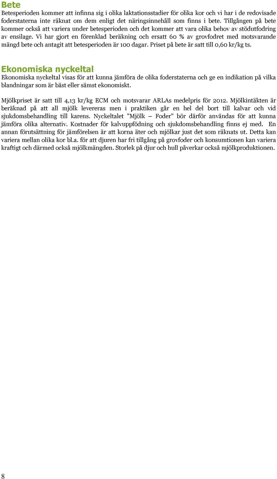 Vi har gjort en förenklad beräkning och ersatt 6 % av grovfodret med motsvarande mängd bete och antagit att betesperioden är dagar. Priset på bete är satt till,6 kr/kg ts.