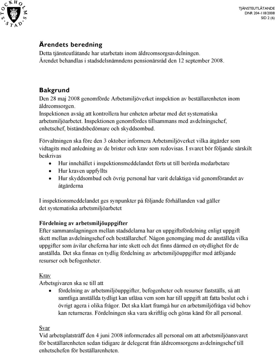 Inspektionen genomfördes tillsammans med avdelningschef, enhetschef, biståndsbedömare och skyddsombud.