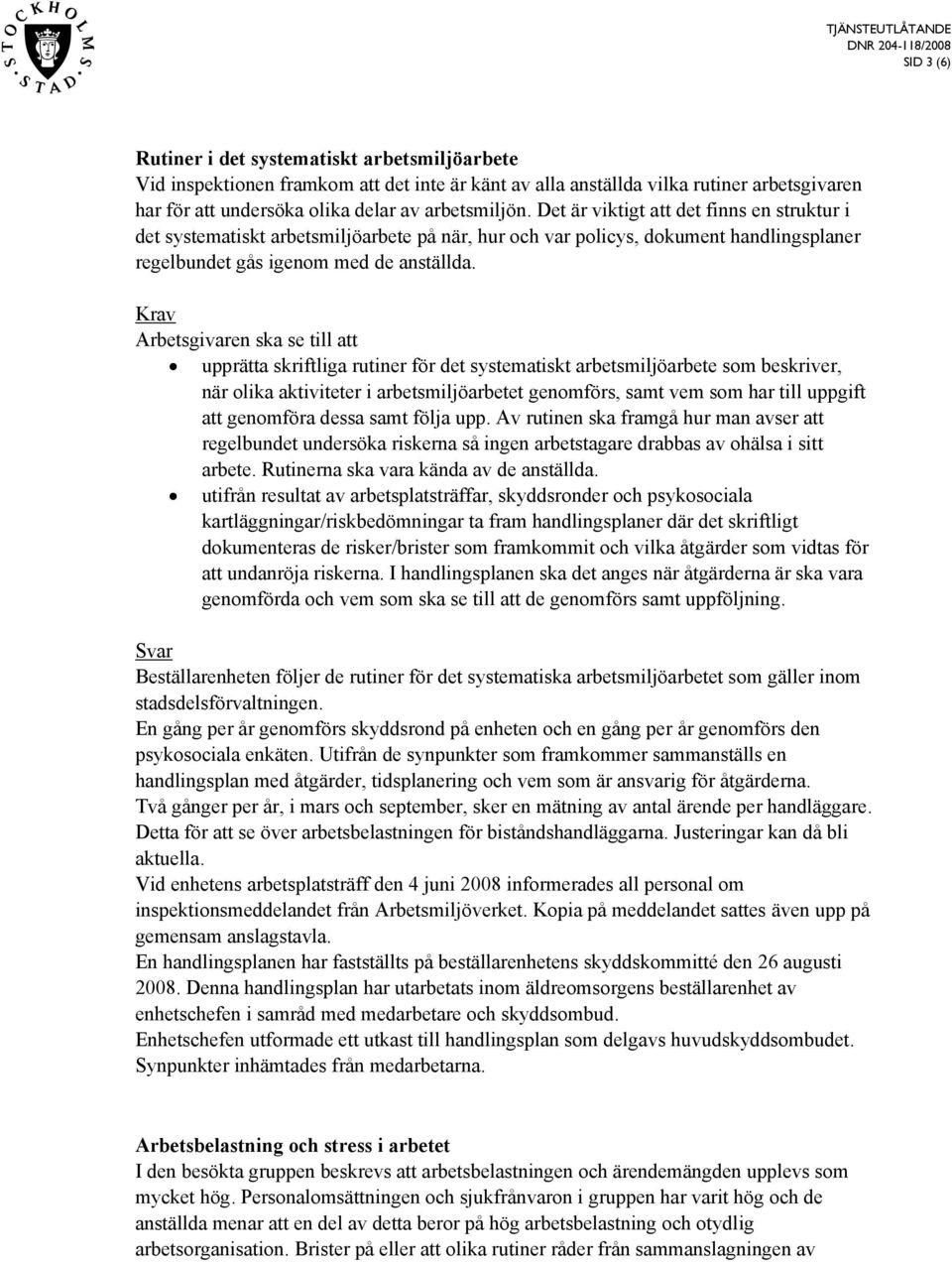 upprätta skriftliga rutiner för det systematiskt arbetsmiljöarbete som beskriver, när olika aktiviteter i arbetsmiljöarbetet genomförs, samt vem som har till uppgift att genomföra dessa samt följa