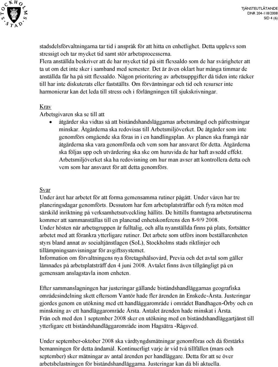 Det är även oklart hur många timmar de anställda får ha på sitt flexsaldo. Någon prioritering av arbetsuppgifter då tiden inte räcker till har inte diskuterats eller fastställts.