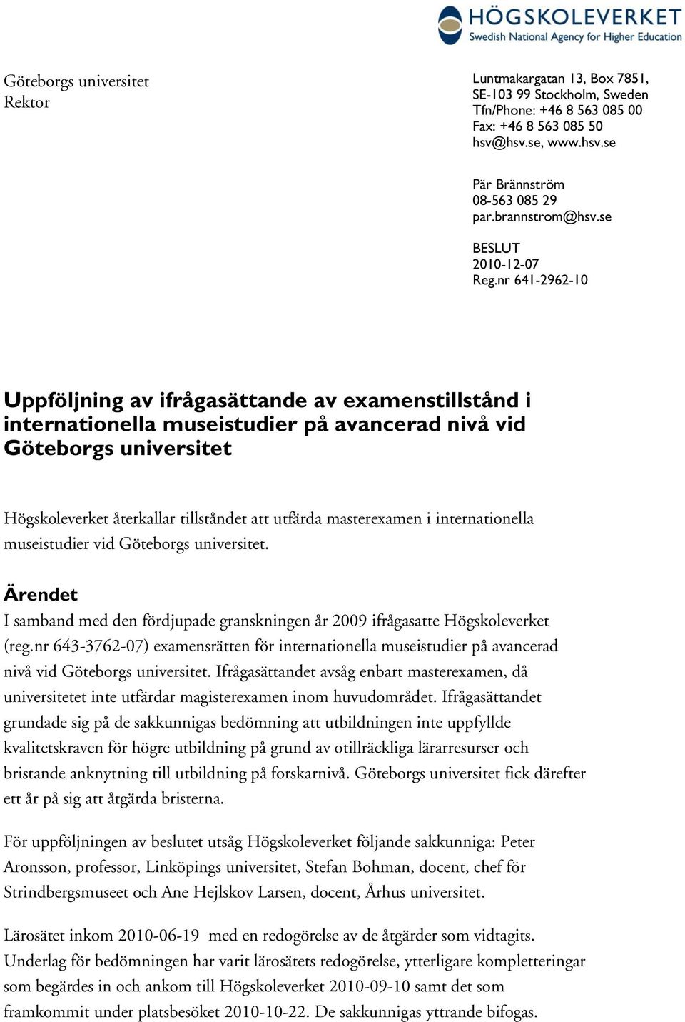 nr 641-2962-10 Uppföljning av ifrågasättande av examenstillstånd i internationella museistudier på avancerad nivå vid Göteborgs universitet Högskoleverket återkallar tillståndet att utfärda