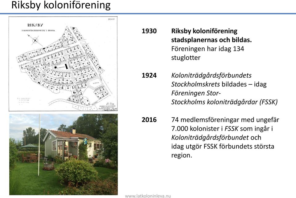 idag Föreningen Stor- Stockholms koloniträdgårdar (FSSK) 2016 74 medlemsföreningar med