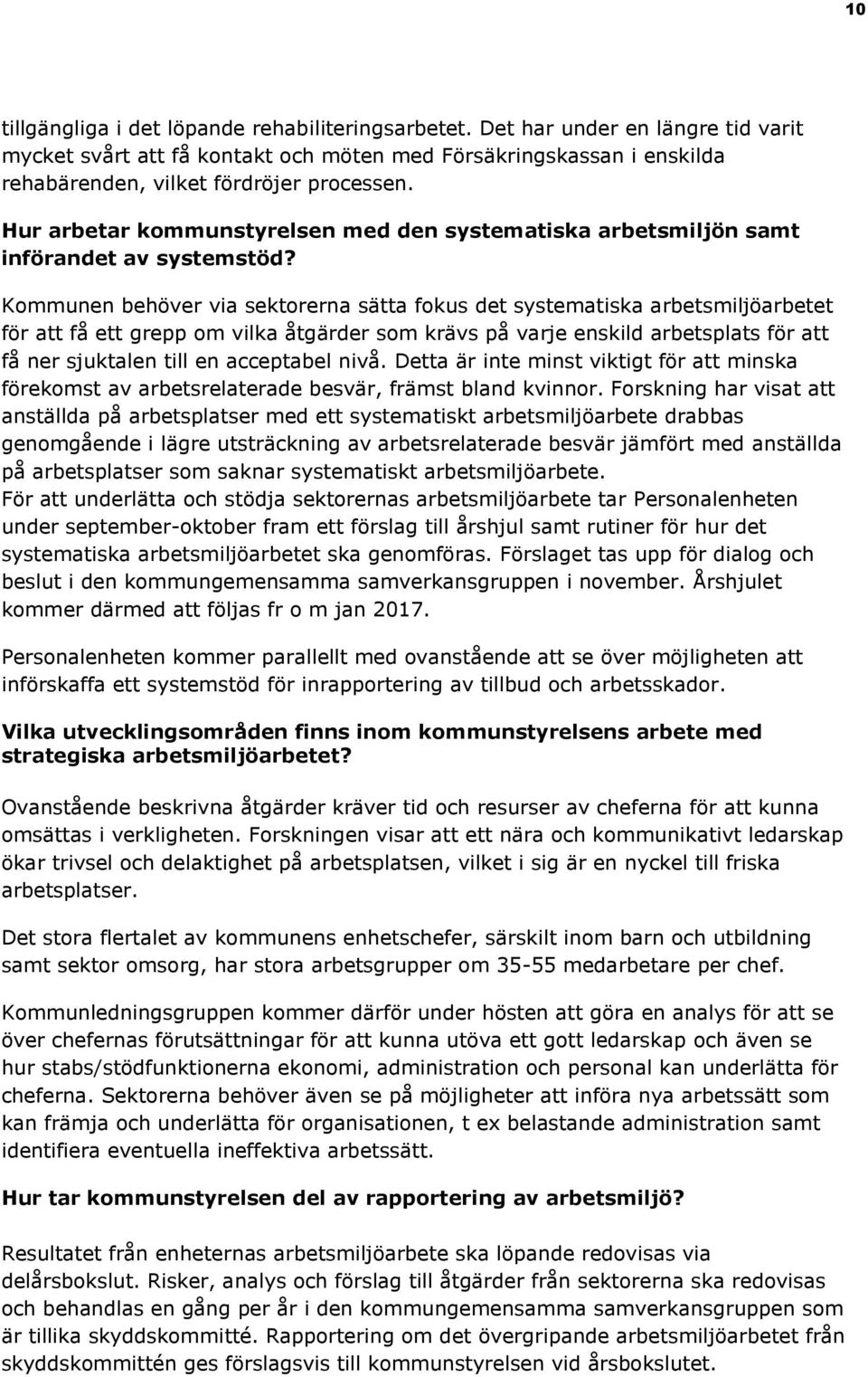 Kommunen behöver via sektorerna sätta fokus det systematiska arbetsmiljöarbetet för att få ett grepp om vilka åtgärder som krävs på varje enskild arbetsplats för att få ner sjuktalen till en