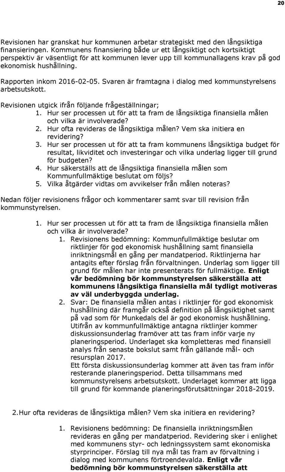 Svaren är framtagna i dialog med kommunstyrelsens arbetsutskott. Revisionen utgick ifrån följande frågeställningar; 1.