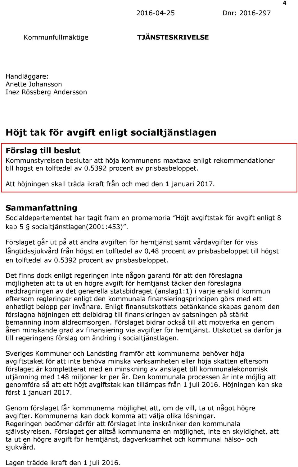 Sammanfattning Socialdepartementet har tagit fram en promemoria Höjt avgiftstak för avgift enligt 8 kap 5 socialtjänstlagen(2001:453).