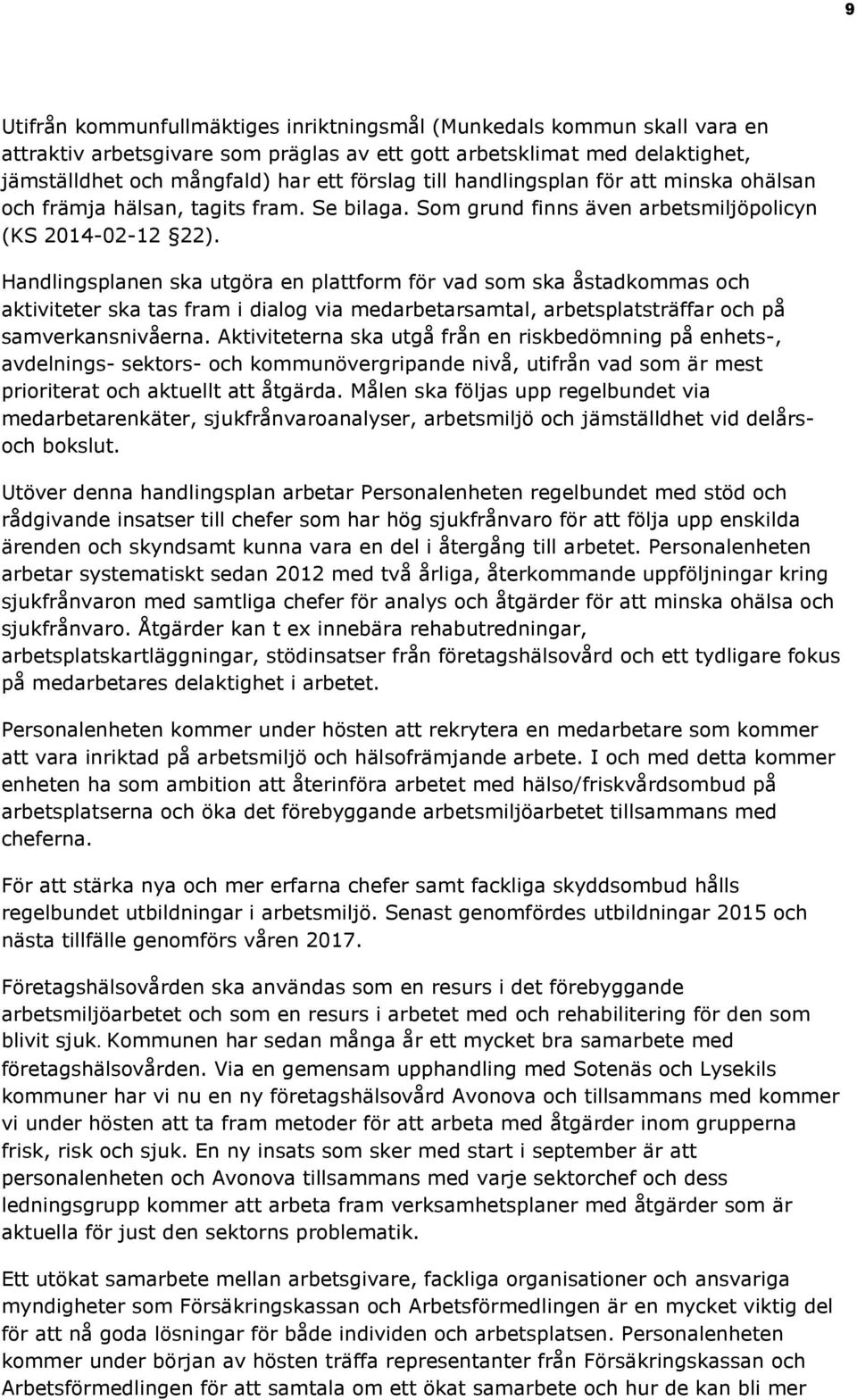 Handlingsplanen ska utgöra en plattform för vad som ska åstadkommas och aktiviteter ska tas fram i dialog via medarbetarsamtal, arbetsplatsträffar och på samverkansnivåerna.