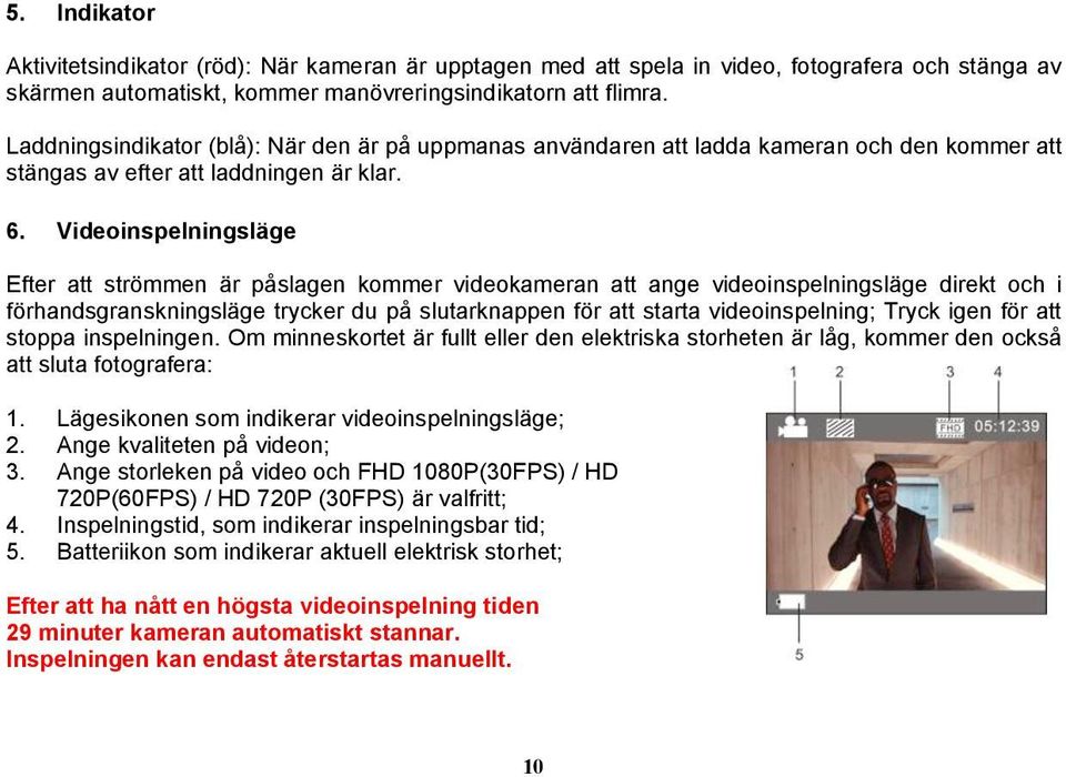 Videoinspelningsläge Efter att strömmen är påslagen kommer videokameran att ange videoinspelningsläge direkt och i förhandsgranskningsläge trycker du på slutarknappen för att starta videoinspelning;