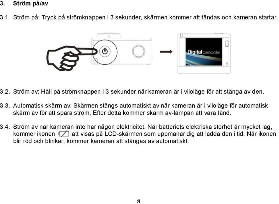 Efter detta kommer skärm av-lampan att vara tänd. 3.4. Ström av när kameran inte har någon elektricitet.