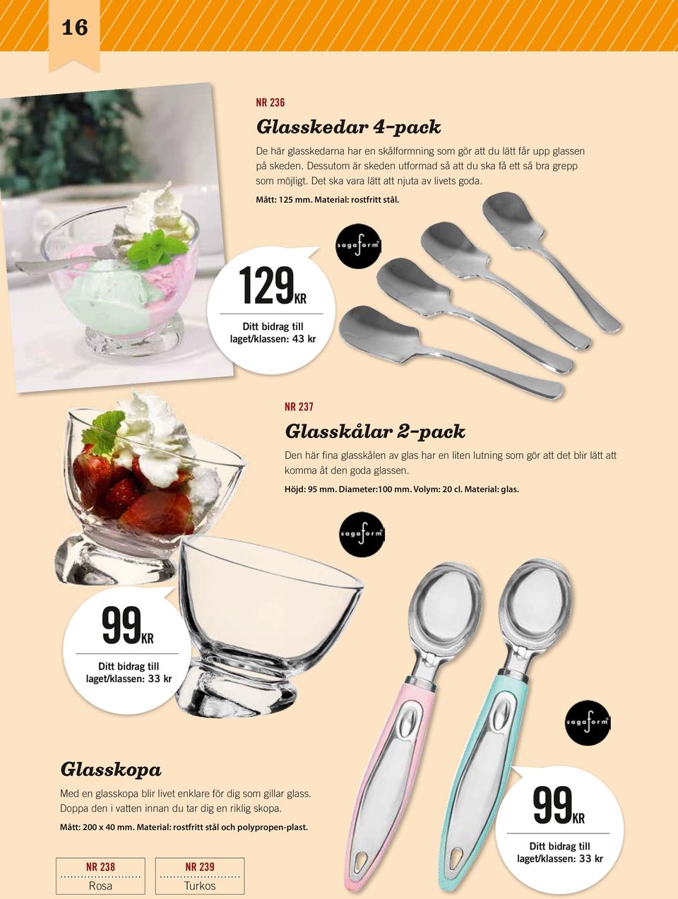 129KR laget/klassen: 43 kr NR 237 Glasskålar 2-pack Den här fina glasskålen av glas har en liten lutning som gör att det blir lätt att komma åt den goda glassen. Höjd: 95 mm. Diameter:100 mm.