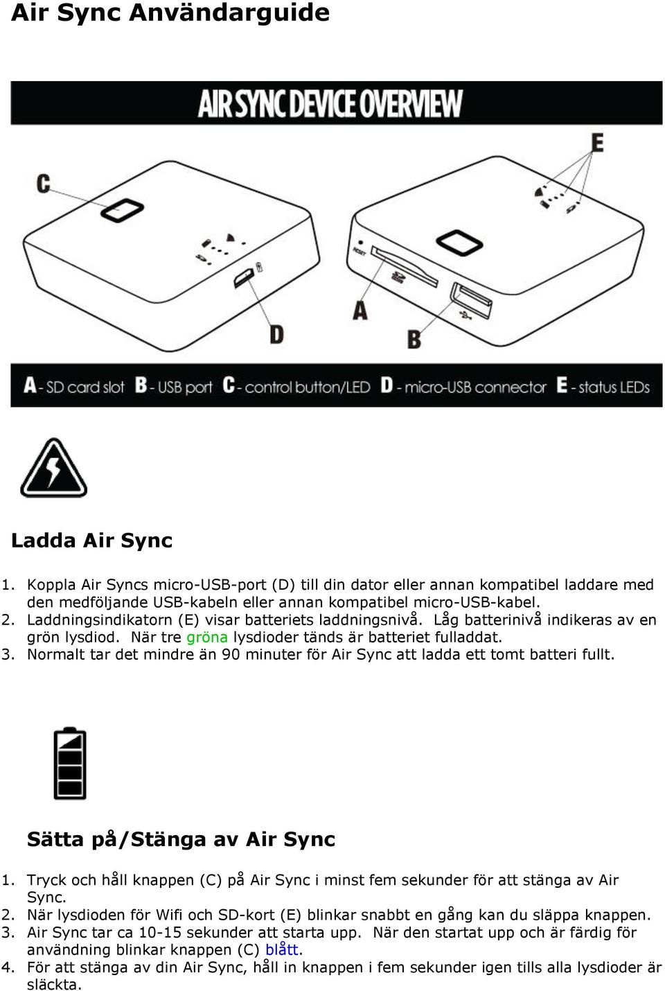 Normalt tar det mindre än 90 minuter för Air Sync att ladda ett tomt batteri fullt. Sätta på/stänga av Air Sync 1.