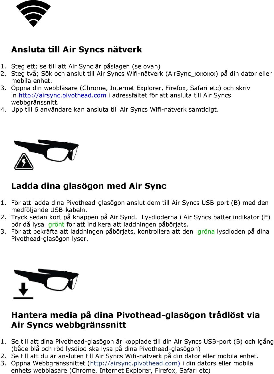 Upp till 6 användare kan ansluta till Air Syncs Wifi-nätverk samtidigt. Ladda dina glasögon med Air Sync 1.