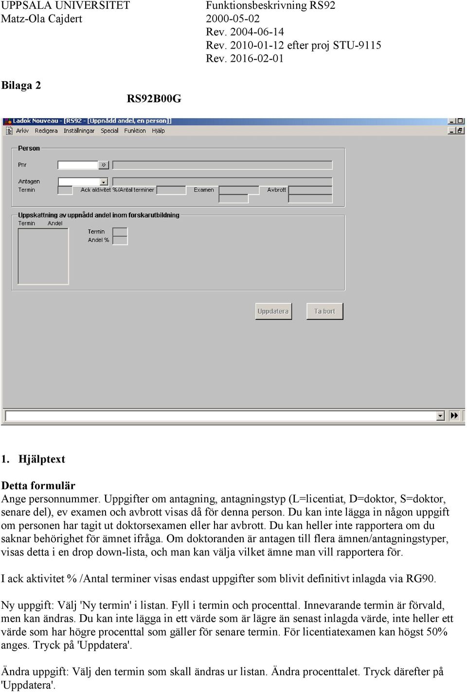 Om doktoranden är antagen till flera ämnen/antagningstyper, visas detta i en drop down-lista, och man kan välja vilket ämne man vill rapportera för.