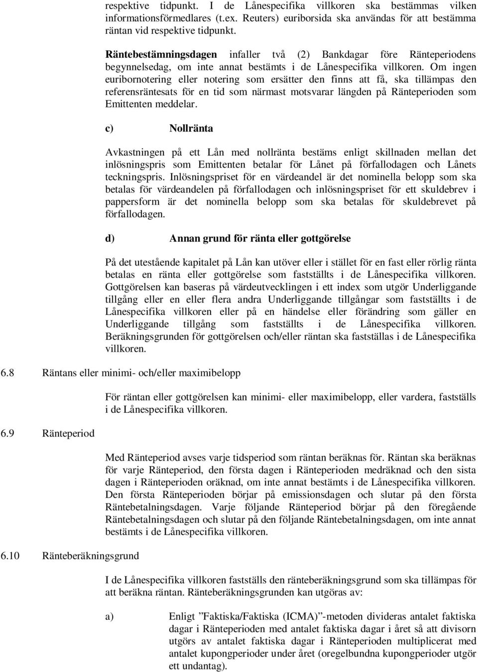 Om ingen euribornotering eller notering som ersätter den finns att få, ska tillämpas den referensräntesats för en tid som närmast motsvarar längden på Ränteperioden som Emittenten meddelar.