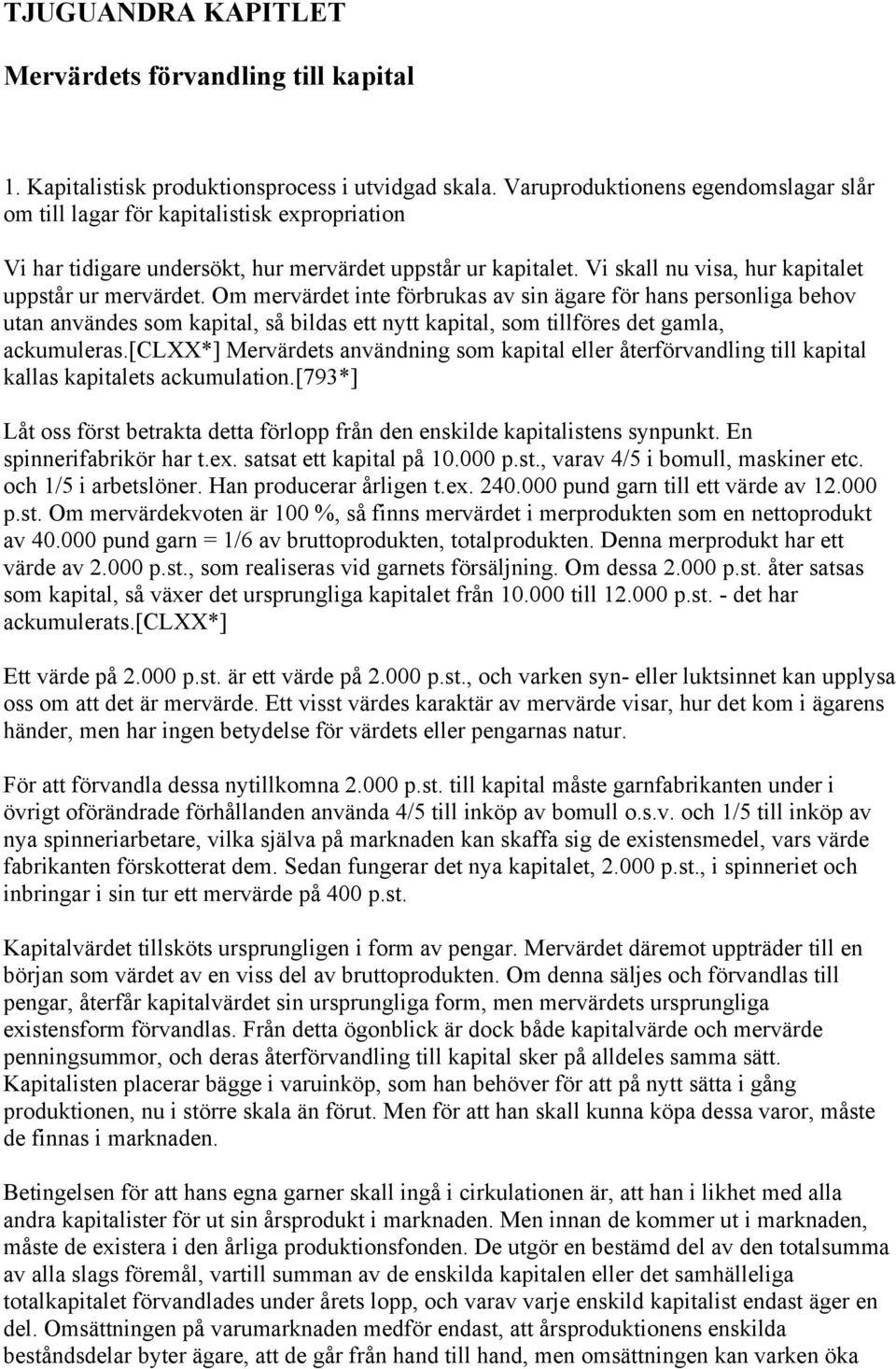 Om mervärdet inte förbrukas av sin ägare för hans personliga behov utan användes som kapital, så bildas ett nytt kapital, som tillföres det gamla, ackumuleras.