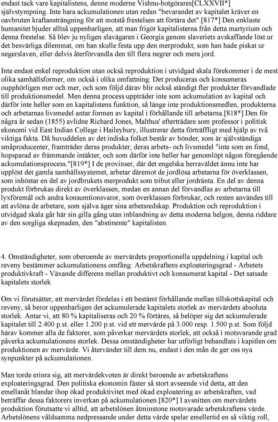[817*] Den enklaste humanitet bjuder alltså uppenbarligen, att man frigör kapitalisterna från detta martyrium och denna frestelse.