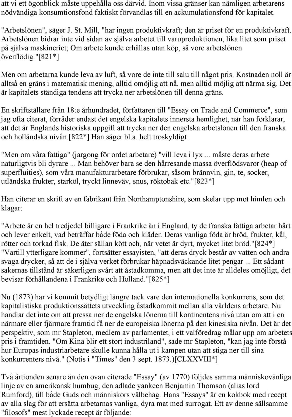 Arbetslönen bidrar inte vid sidan av själva arbetet till varuproduktionen, lika litet som priset på själva maskineriet; Om arbete kunde erhållas utan köp, så vore arbetslönen överflödig.