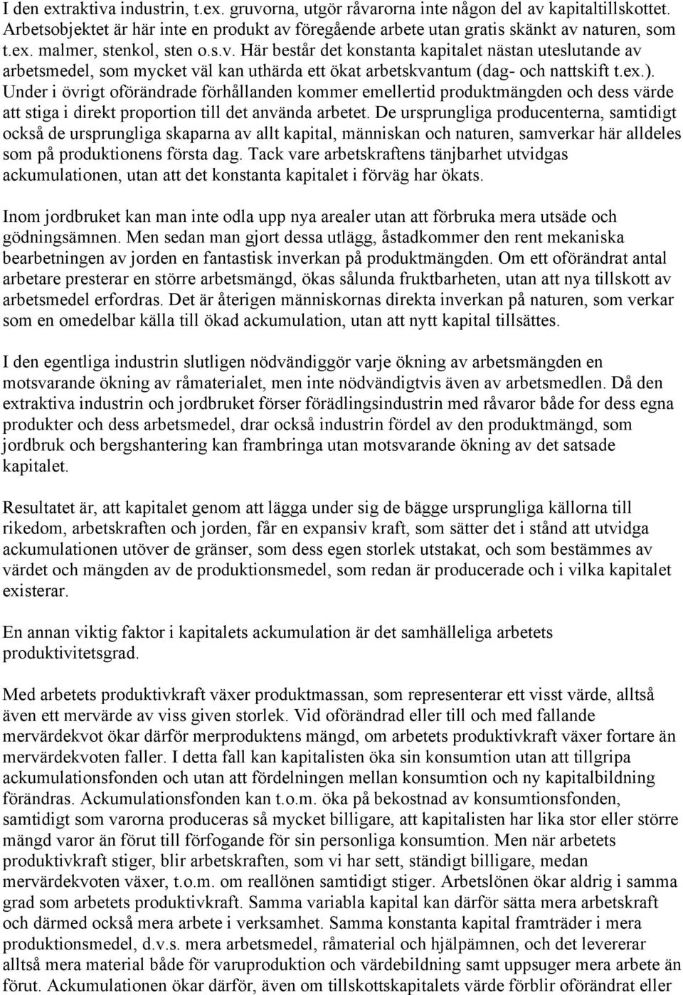 Under i övrigt oförändrade förhållanden kommer emellertid produktmängden och dess värde att stiga i direkt proportion till det använda arbetet.