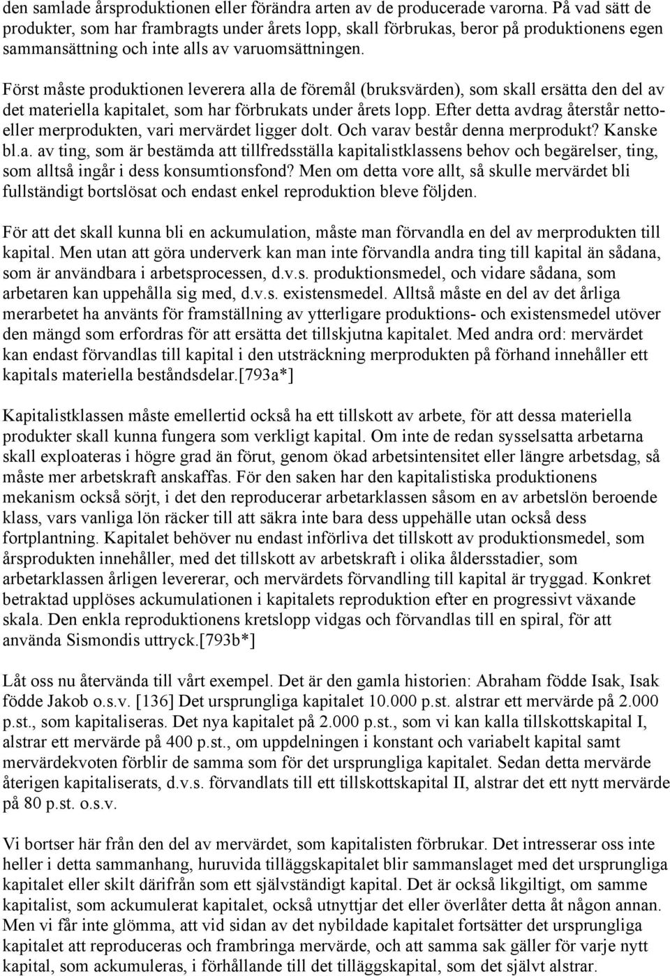 Först måste produktionen leverera alla de föremål (bruksvärden), som skall ersätta den del av det materiella kapitalet, som har förbrukats under årets lopp.
